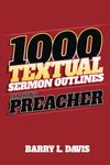 1,000 Textual Sermon Outlines for Today’s Preacher (Sermon Outlines for Busy Pastors)