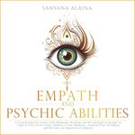 Empath and Psychic Abilities: A Transformative Guide with Shamanic Wisdom and Psychological Insight to Unlock Your Secret Gifts: Embrace Your Shadows, Awaken Your Potential, Become an Empowered Empath