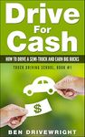 Drive For Cash: How To Drive A Semi-Truck And Earn Big Bucks (Truck Driving School Book 1)