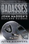Badasses: The Legend of Snake, Foo, Dr. Death, and John Madden's Oakland Raiders – The Definitive 1970s Tough-Guy Football Biography