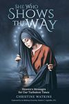 She Who Shows the Way: Heaven's Messages for Our Turbulent Times