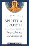 Toolkit for Spiritual Growth: A Practical Guide to Prayer, Fasting, and Almsgiving