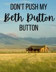 Don't Push My Beth Dutton Button-Notebook: 8.5"x11" Lined Notebook. 120 pages with horseshoe watermark . Paperback