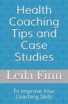 Health Coaching Tips and Case Studies: To Improve Your Coaching Skills