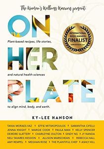 On Her Plate: Plant-based recipes, life stories, and natural health sciences to align mind, body, and earth. (The Womens Wellness Warriors)