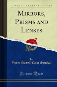 Mirrors, Prisms and Lenses (Classic Reprint)