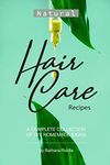 Natural Hair Care Recipes: A Complete Collection of DIY, Homemade Ideas!