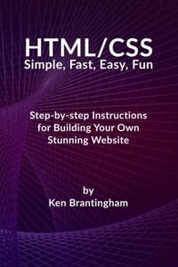 HTML/CSS Simple, Fast, Easy, Fun: Step-by-step Instructions for Building Your Own Stunning Website