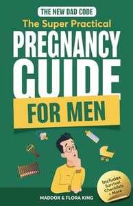 The New Dad Code: The Super Practical Pregnancy Guide for Men: Master the 9 Month Journey & Become the Ultimate Supportive Partner w/ Tips & Hacks for ... Time Fathers (Handbook for Expectant Fathers)