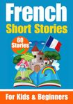 60 Short Stories in French | A Dual-Language Book in English and French | A French Learning Book for Children and Beginners: Learn French Language Through Short Stories | Bilingual Mini Stories | Bilingual Stories for Young Minds | English - French