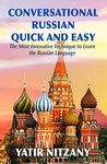 Conversational Russian Quick and Easy: The Most Innovative Technique to Learn the Russian Language. For Beginners, Intermediate, and Advanced Speakers.