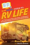 HowExpert Guide to RV Life: 101+ Tips to Learn How to Buy, Drive, and Maintain a Recreational Vehicle to Travel and Live the RV Lifestyle