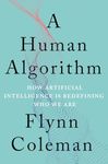 A Human Algorithm: How Artificial Intelligence Is Redefining Who We Are