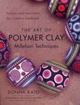 Art of Polymer Clay Millefiori Techniques, The: Projects and Inspiration for Creative Canework