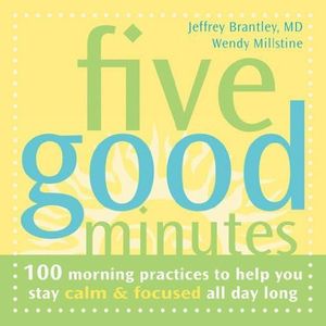Five Good Minutes: 100 Morning Practices to Help You Stay Calm and Focused All Day Long (100 Morning Practices to Help You Stay Calm & Focused All Day Long)