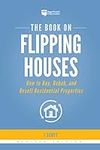 The Book on Flipping Houses: How to