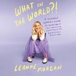 What in the World?!: A Southern Woman's Guide to Laughing at Life's Unexpected Curveballs and Beautiful Blessings