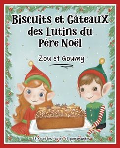 Biscuits et Gâteaux des Lutins du Père Noël: Livre de recettes faciles pour enfants, présentées par Zou et Goumy pour des fêtes gourmandes en famille.