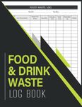 Food And Drink Waste Log Book: Kitchen Safety Management Book | Food Hygiene Record Book | Food Wastage Tracker for Restaurants, Bars, Caterers, Commercial Kitchen and Businesses.