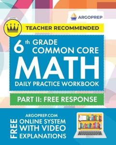 6th Grade Common Core Math: Daily Practice Workbook - Part II: Free Response | 1000+ Practice Questions and Video Explanations | Argo Brothers