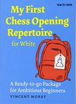 My First Chess Opening Repertoire for White: A Ready-to-go Package for Ambitious Beginners