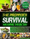 The Prepper's Survival Natural Medicine: The Handbook you need When There is no Doctor. With Essential Knowledge about Herbs and Plants to grow and use for Essential Oils and Natural Remedies