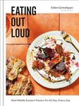 Eating Out Loud: Bold Middle Eastern Flavors for All Day, Every Day: A Cookbook