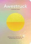 Awestruck: 52 Experiments to Find Wonder, Joy, and Meaning in Everyday Life―A Yearlong Journal