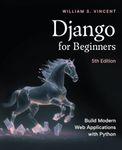 Django for Beginners, 5th Edition: Build Modern Web Applications with Python