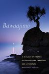 Bawaajimo: A Dialect of Dreams in Anishinaabe Language and Literature (American Indian Studies)