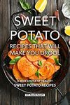 Sweet Potato Recipes That Will Make You Drool: A Wide Choice of Healthy Sweet Potato Recipes