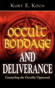 Occult Bondage and Deliverance: Counseling the Occultly Oppressed