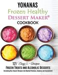 Yonanas: Frozen Healthy Dessert Maker Cookbook (121 Easy Unique Frozen Treats and Alcoholic Desserts, Including Non-Dessert Recipes Like Mashed Potatoes, Hummus and Guacamole!)