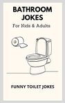 Bathroom Jokes: Funny Bathroom & Toilet Jokes Book for Kids and Adults