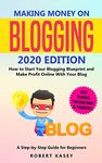 Making Money on Blogging: 2020 edition - How to Start Your Blogging Blueprint and Make Profit Online With Your Blog - How do Peolple Make Money Blogging? A Step-by-Step Guide for Beginners