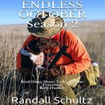 Endless October Season 2: Bird Dogs, Short Tails, and the Traveling Bird Hunter (Endless October- Bird Dogs and Bird Hunting Across America)