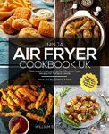 Ninja Air Fryer Cookbook UK: Delicious & Amazing Ninja Dual Zone Air Fryer Recipes For Family & Friends | Meat, Poultry, Desserts & More | Beginner Tips & Tricks To Make Your Meals Taste Fabulous