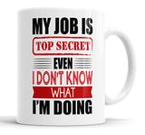 Faithful Prints My Job is Top Secret Even I Don't Know What I'm Doing Mug Sarcasm Sacrastic Funny, Humour, Joke, Leaving Present, Friend Gift Cup Birthday Christmas, Ceramic Mugs