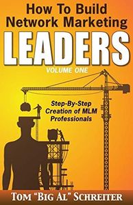 How To Build Network Marketing Leaders Volume One: Step-by-Step Creation of MLM Professionals (Network Marketing Leadership Series)