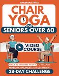 Chair Yoga for Seniors Over 60: How to Reclaim Independence, Mobility, Balance and Lose Weight in Only 10 Minutes a Day with A Simple 28-Day Challenge (50+ Illustrated Exercises)