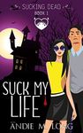 Suck My Life: A Paranormal Chick Lit Novel (Sucking Dead Book 1)