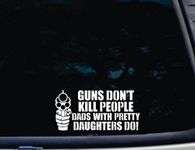 Guns Don't Kill People DADS with Pretty Daughters DO! - 7 3/8" x 3 1/2" die Cut Vinyl Decal for Window, car, Truck, Tool Box, virtually Any Hard, Smooth Surface. NOT Printed!