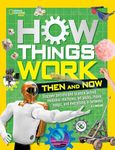 How Things Work: Then and Now: Then and Now: Discover Secrets and Science Behind Medieval Machines, Jet Packs, Movie Magic, and Everything in Between (National Geographic Kids)