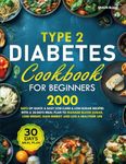 Type 2 Diabetes Cookbook for Beginners: 2000 Days of Quick & Easy Low-Carb & Low-Sugar Recipes with a 30-Days Meal Plan to Manage Blood Sugar, Lose Weight, Gain Energy and Live a Healthier Life