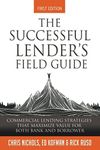 The Successful Lender's Field Guide: Commercial Lending Strategies That Maximize Value For Both Bank and Borrower