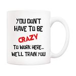 5Aup Christmas Gifts Funny Quote Coffee Mug, You Don't Have to Be Crazy to Work Here… We'll Train You Office Cups 11Oz, Unique Birthday and Holiday Gifts for Coworker Colleague