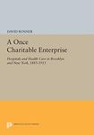 A Once Charitable Enterprise: Hospitals and Health Care in Brooklyn and New York, 1885-1915 (Princeton Legacy Library): 490