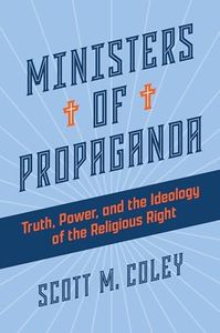 Ministers of Propaganda: Truth, Power, and the Ideology of the Religious Right