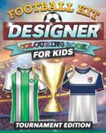 Football Kit Designer Colouring Book for Kids: Design and Colour Your Own Soccer Shirts Activity Book - Tournament Edition