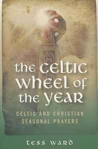 Celtic Wheel of the Year: Celtic and Christian Seasonal Prayers